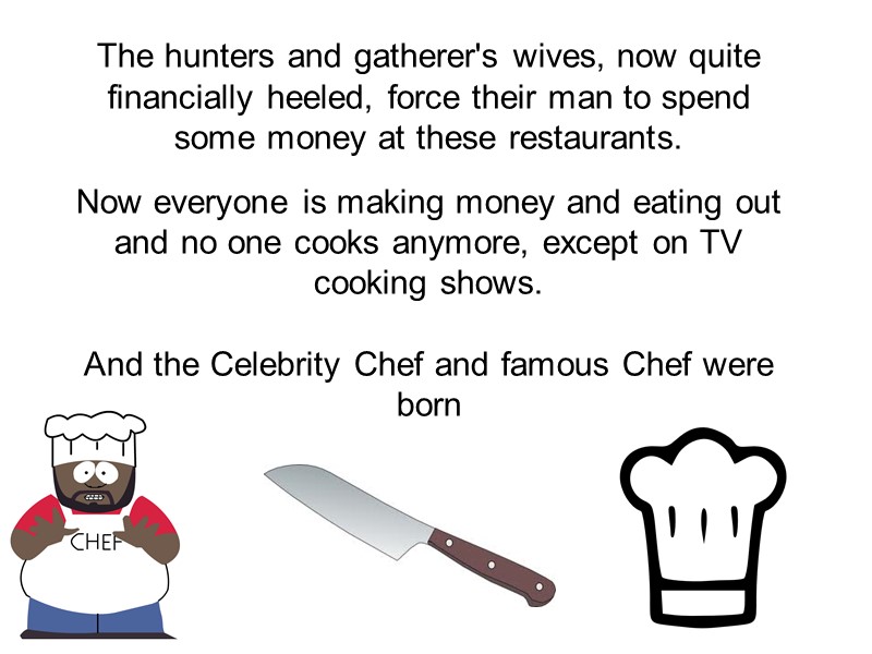 The hunters and gatherer's wives, now quite financially heeled, force their man to spend